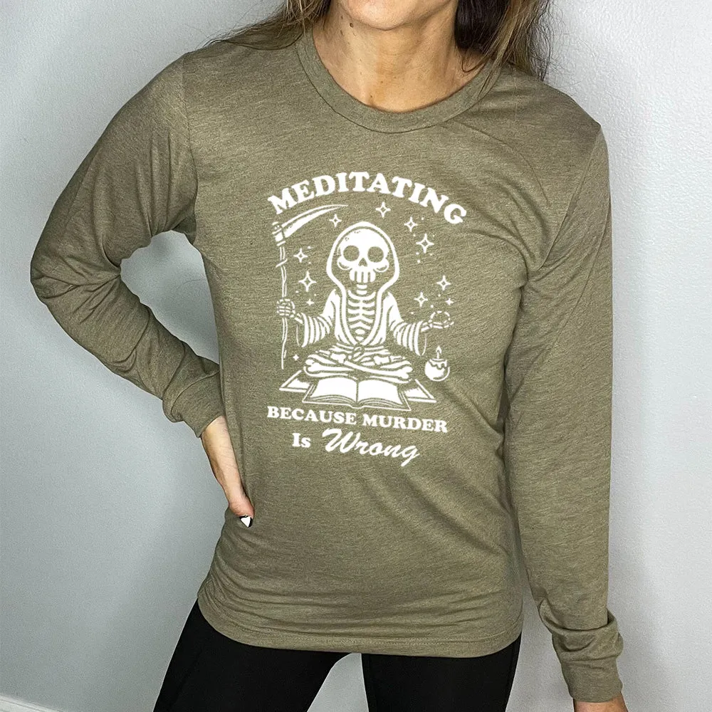 Long Sleeve Tee | Meditating Because Murder is Wrong