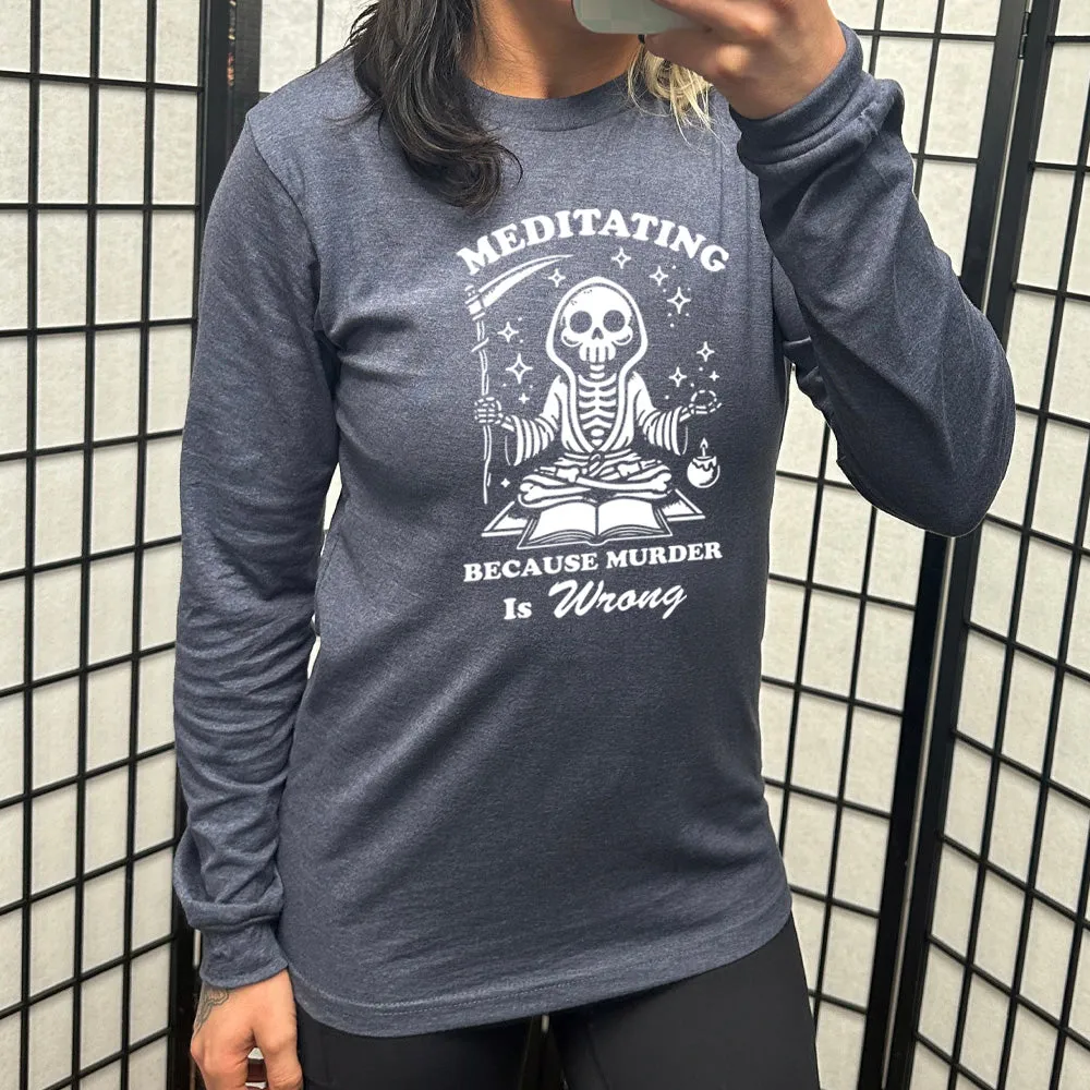 Long Sleeve Tee | Meditating Because Murder is Wrong