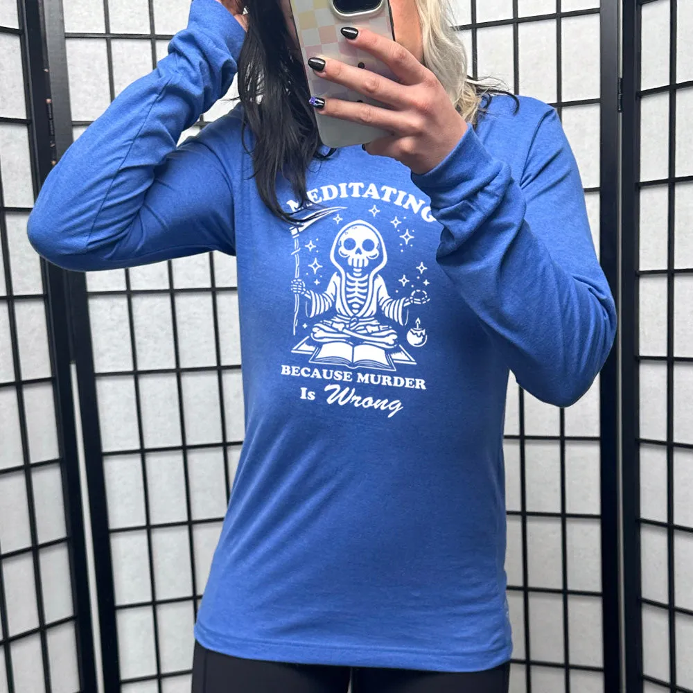 Long Sleeve Tee | Meditating Because Murder is Wrong