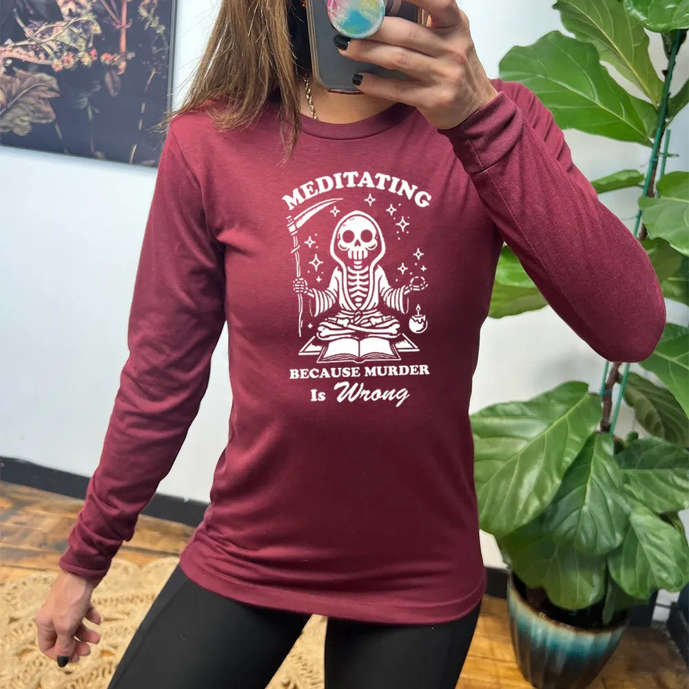 Long Sleeve Tee | Meditating Because Murder is Wrong