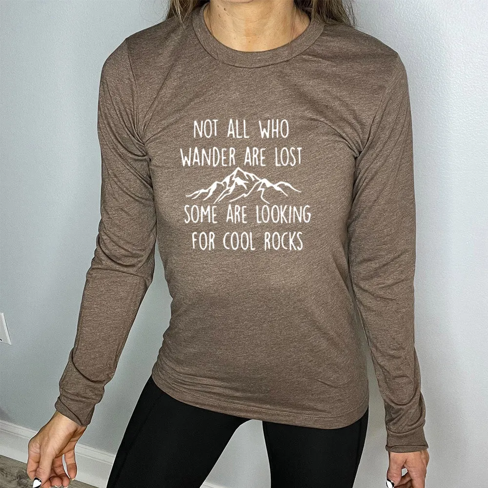 Long Sleeve Tee | Not All Who Wander Are Lost Some Are Looking For Cool Rocks