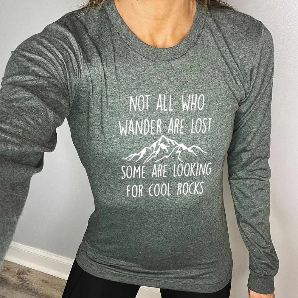 Long Sleeve Tee | Not All Who Wander Are Lost Some Are Looking For Cool Rocks