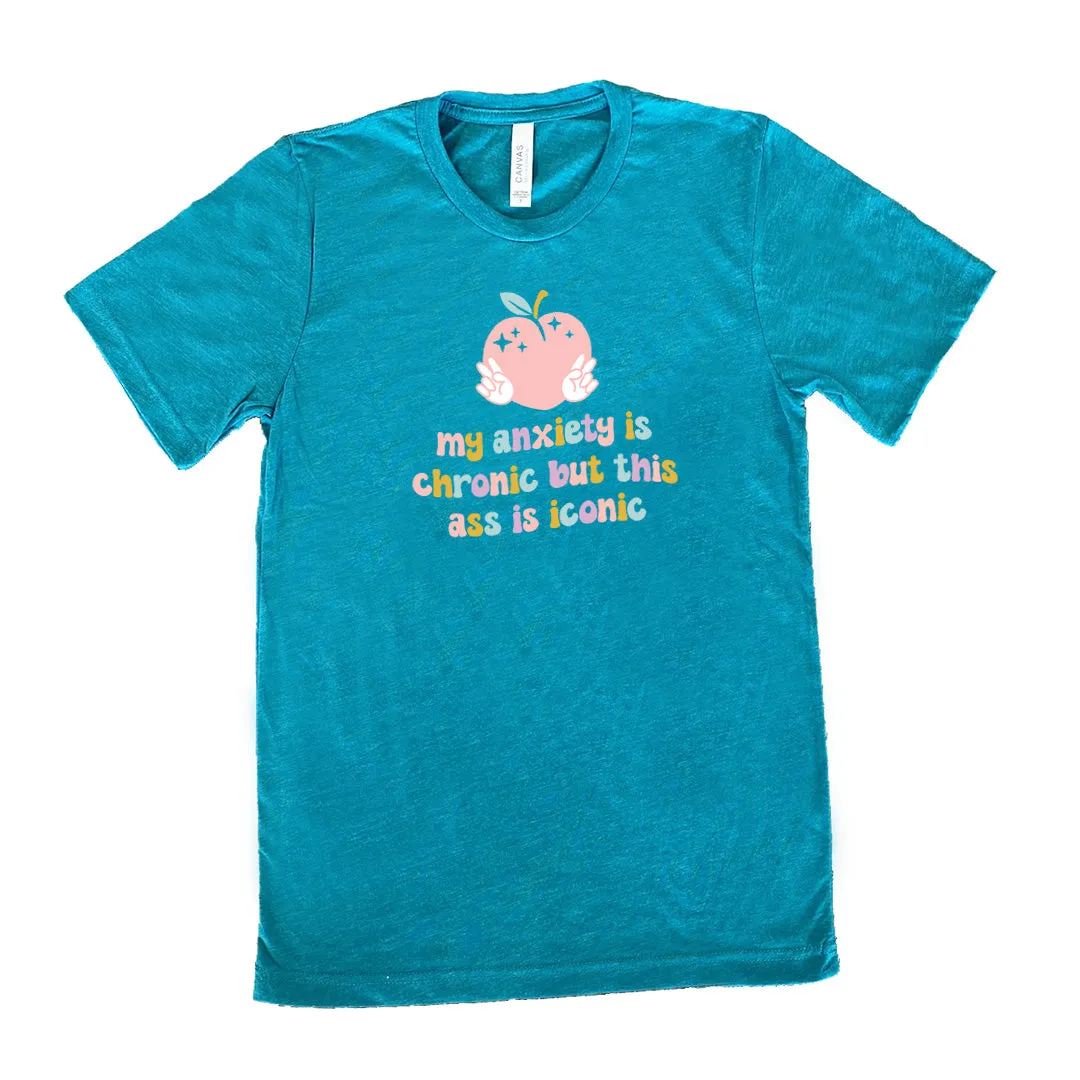 My Anxiety Is Chronic But This Ass Is Iconic Shirt Unisex