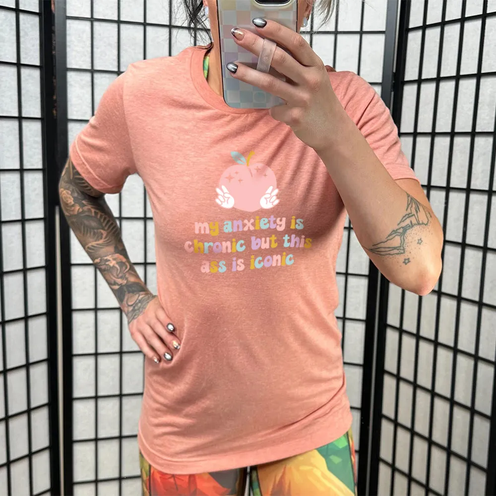 My Anxiety Is Chronic But This Ass Is Iconic Shirt Unisex