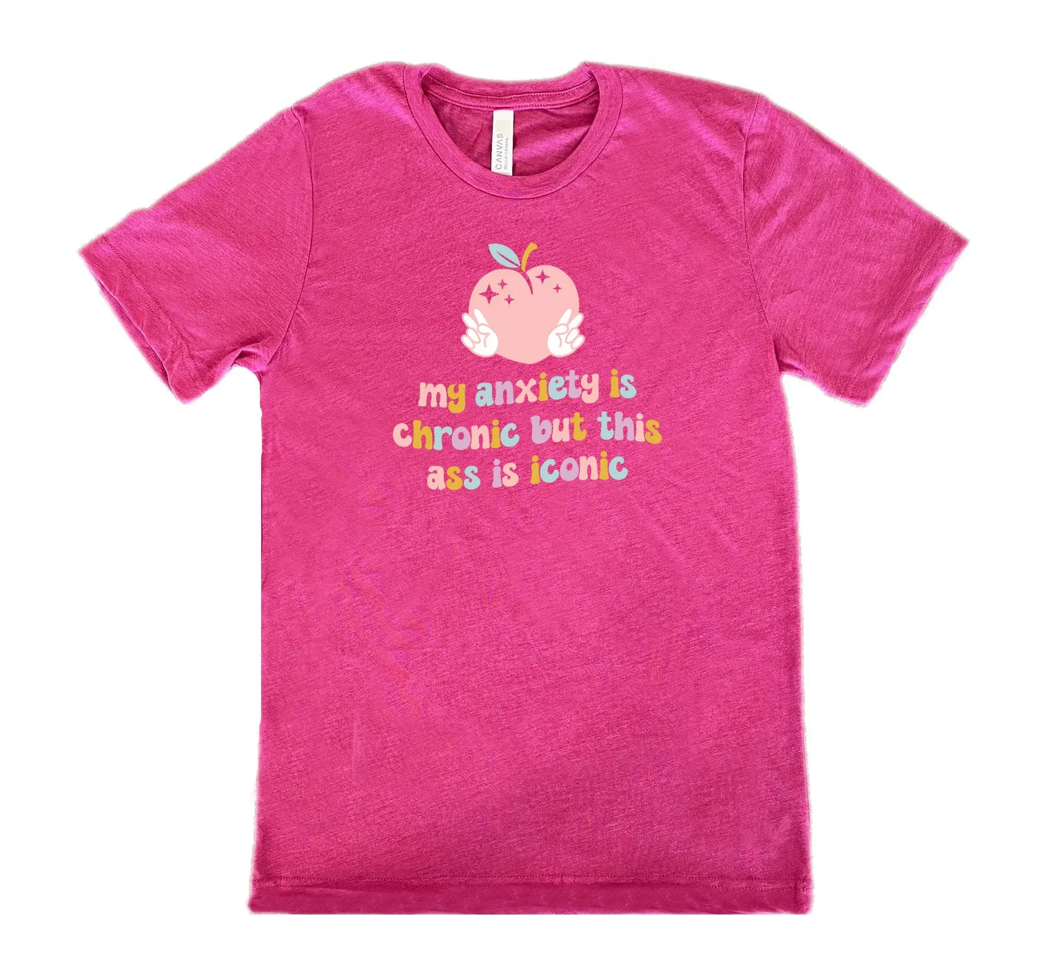 My Anxiety Is Chronic But This Ass Is Iconic Shirt Unisex