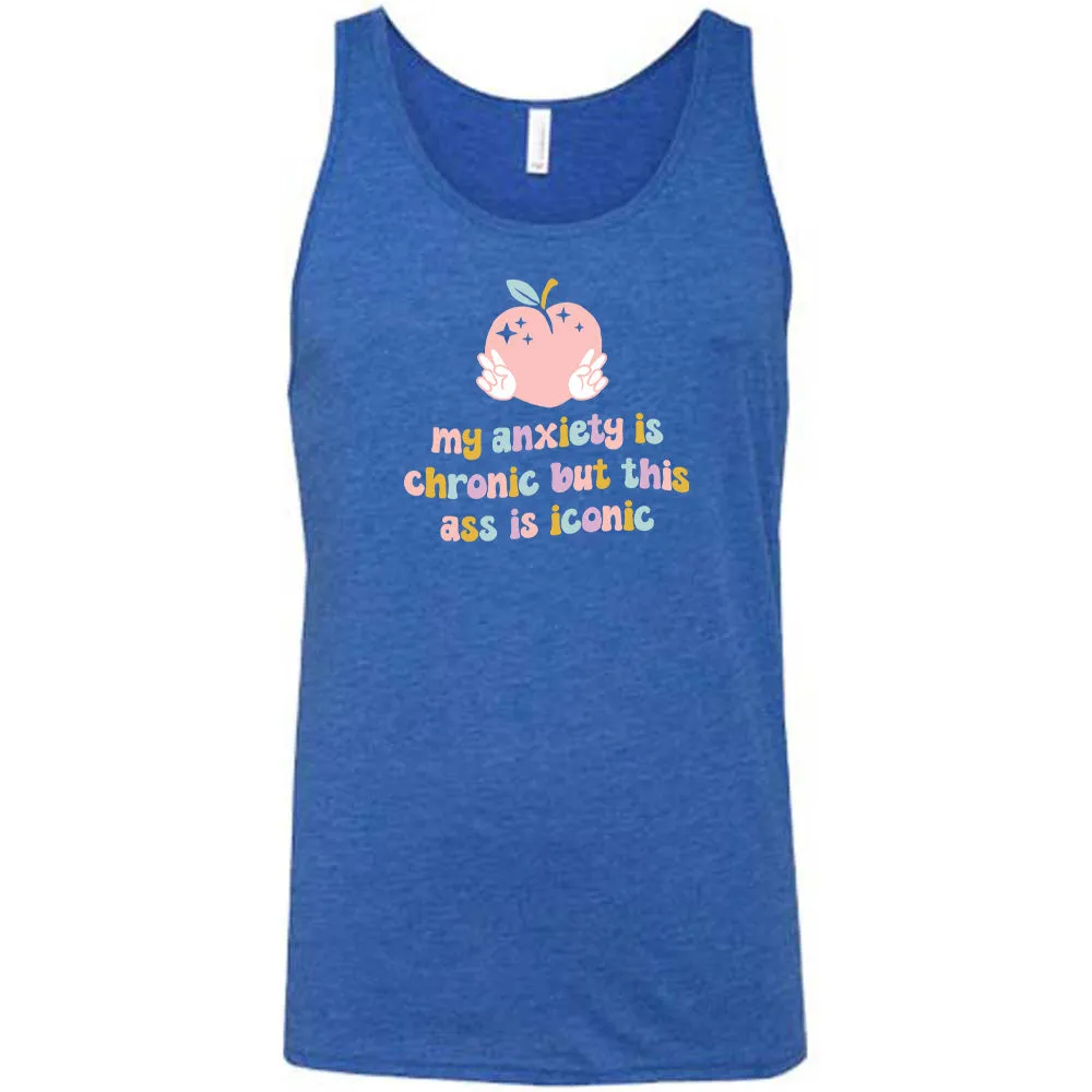 My Anxiety Is Chronic But This Ass Is Iconic Shirt Unisex