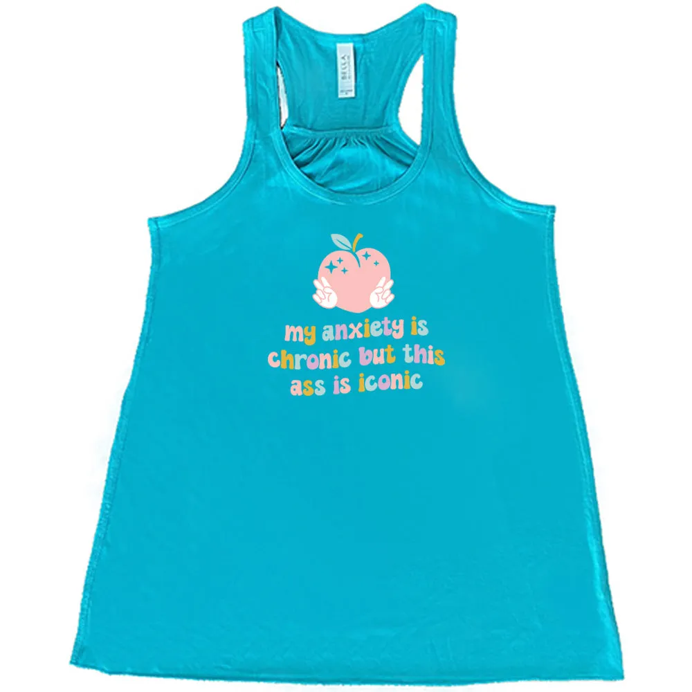 My Anxiety Is Chronic But This Ass Is Iconic Shirt