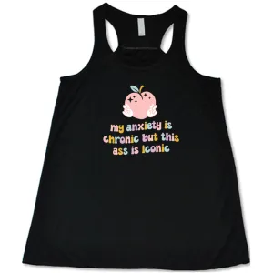 My Anxiety Is Chronic But This Ass Is Iconic Shirt