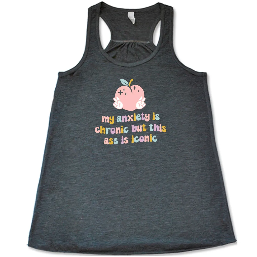 My Anxiety Is Chronic But This Ass Is Iconic Shirt