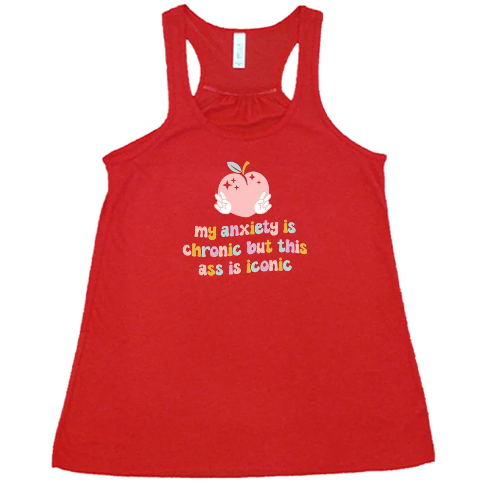 My Anxiety Is Chronic But This Ass Is Iconic Shirt