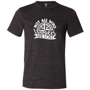 Not All Who Wander Are Lost Shirt Unisex