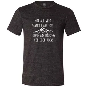 Not All Who Wander Are Lost Some Are Looking For Cool Rocks Shirt Unisex