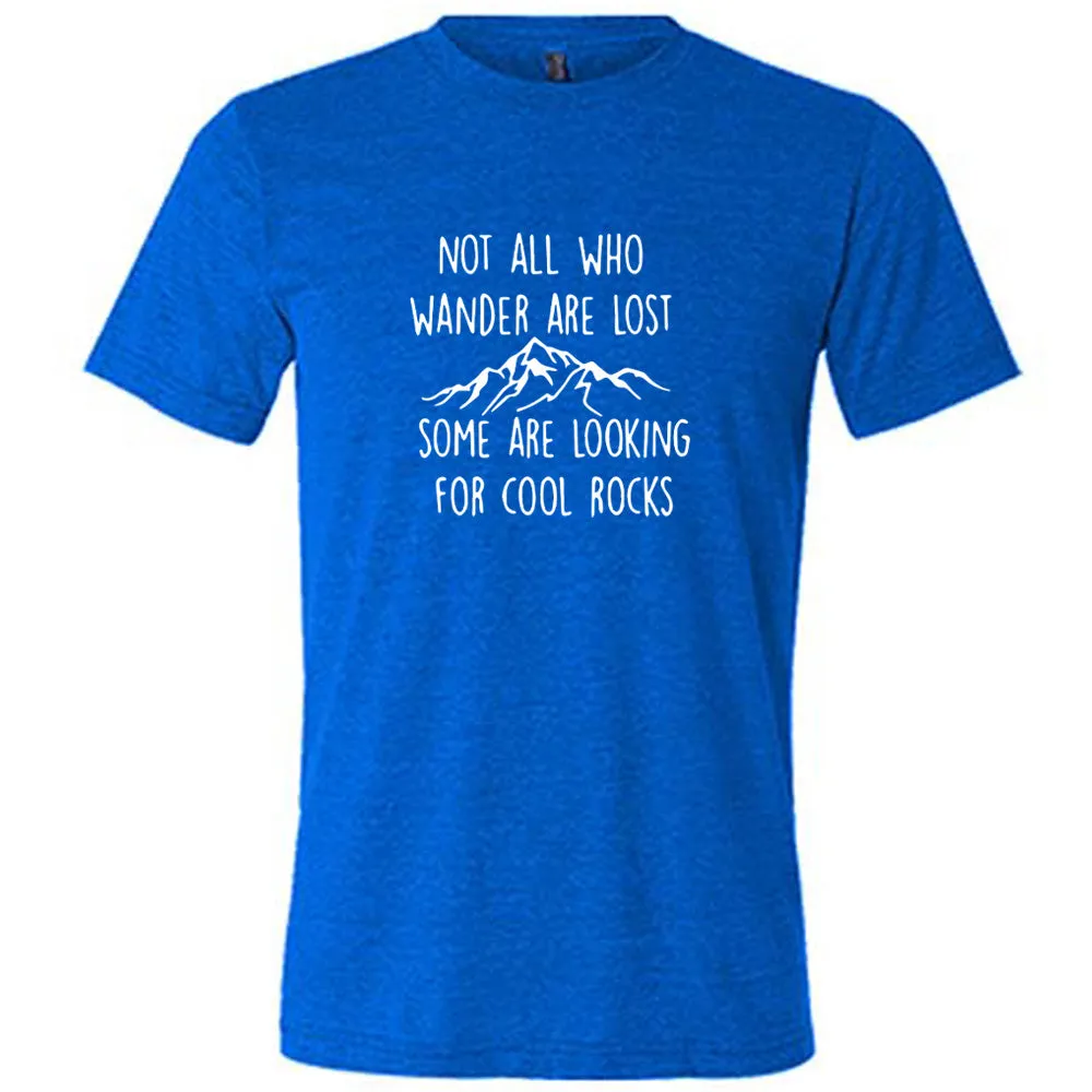 Not All Who Wander Are Lost Some Are Looking For Cool Rocks Shirt Unisex