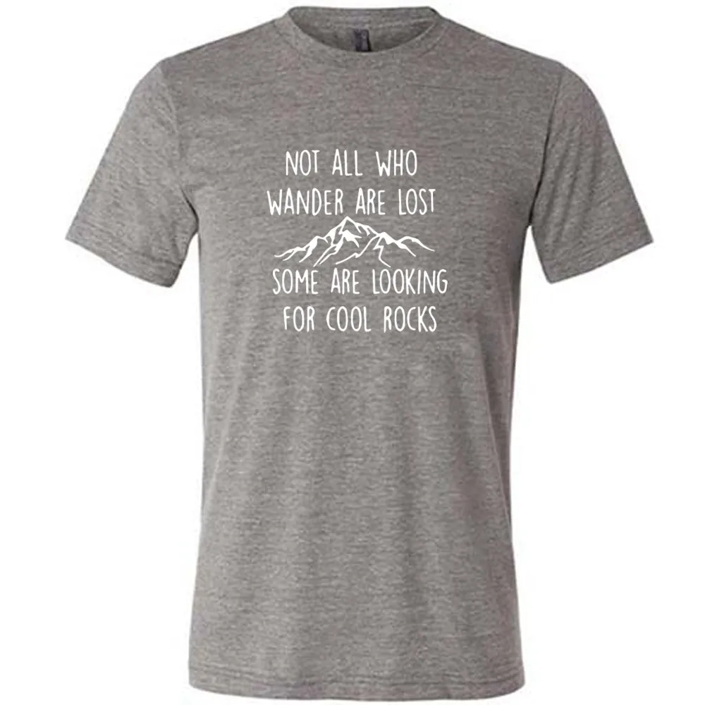 Not All Who Wander Are Lost Some Are Looking For Cool Rocks Shirt Unisex