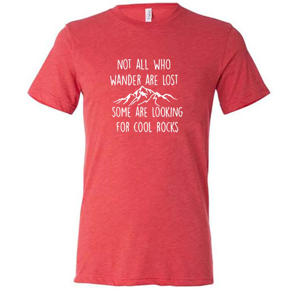Not All Who Wander Are Lost Some Are Looking For Cool Rocks Shirt Unisex