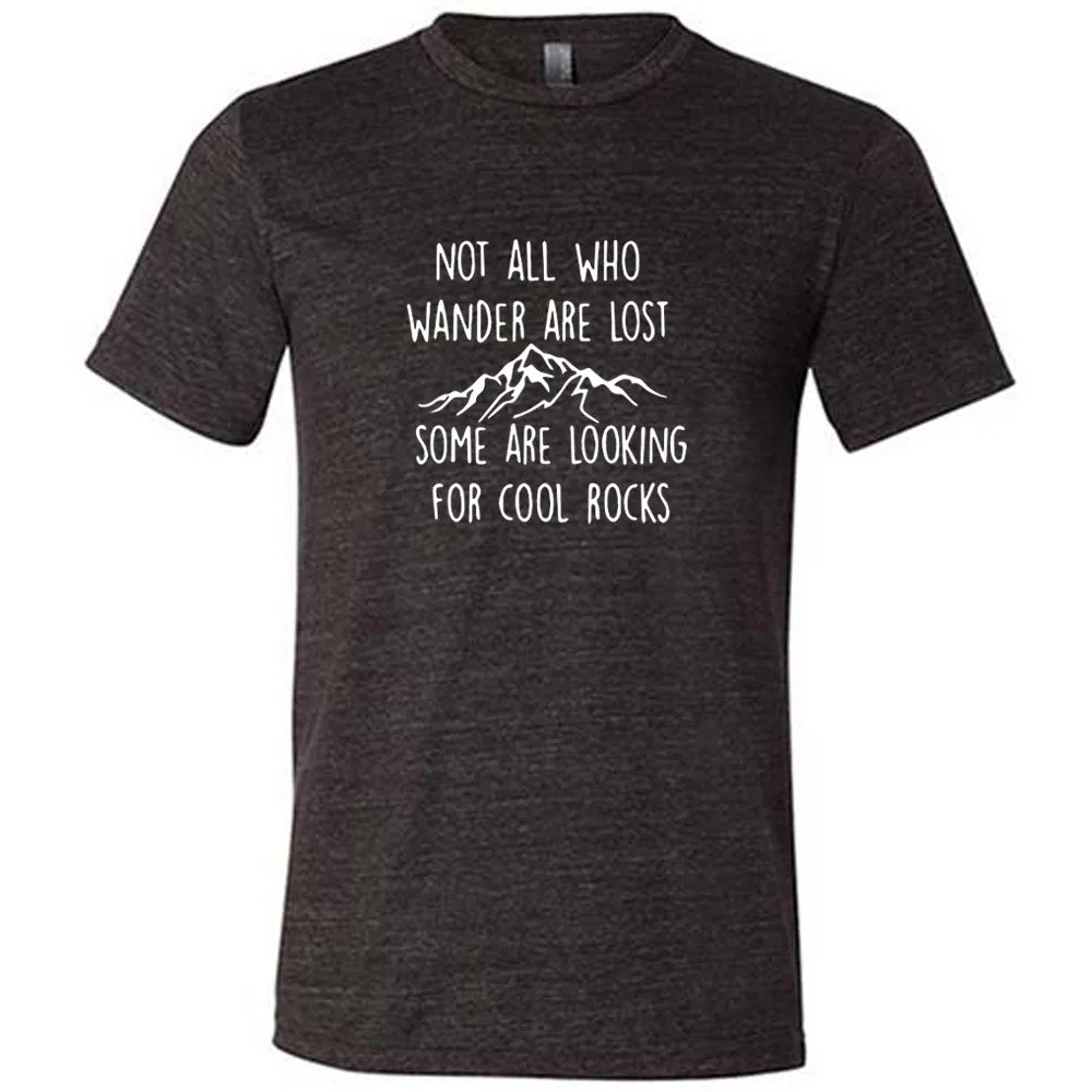 Not All Who Wander Are Lost Some Are Looking For Cool Rocks Shirt Unisex