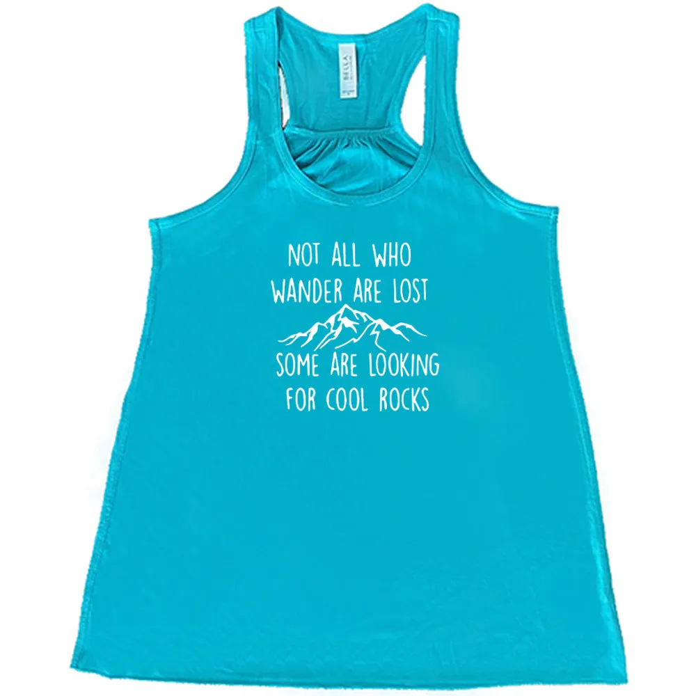 Not All Who Wander Are Lost Some Are Looking For Cool Rocks Shirt
