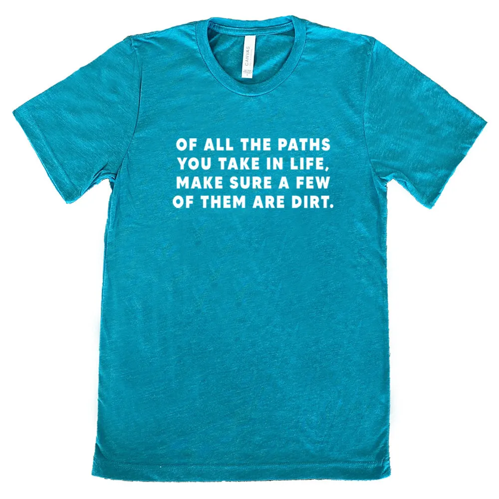 Of All The Paths You Take In Life, Make Sure A Few Of Them Are Dirt Shirt Unisex