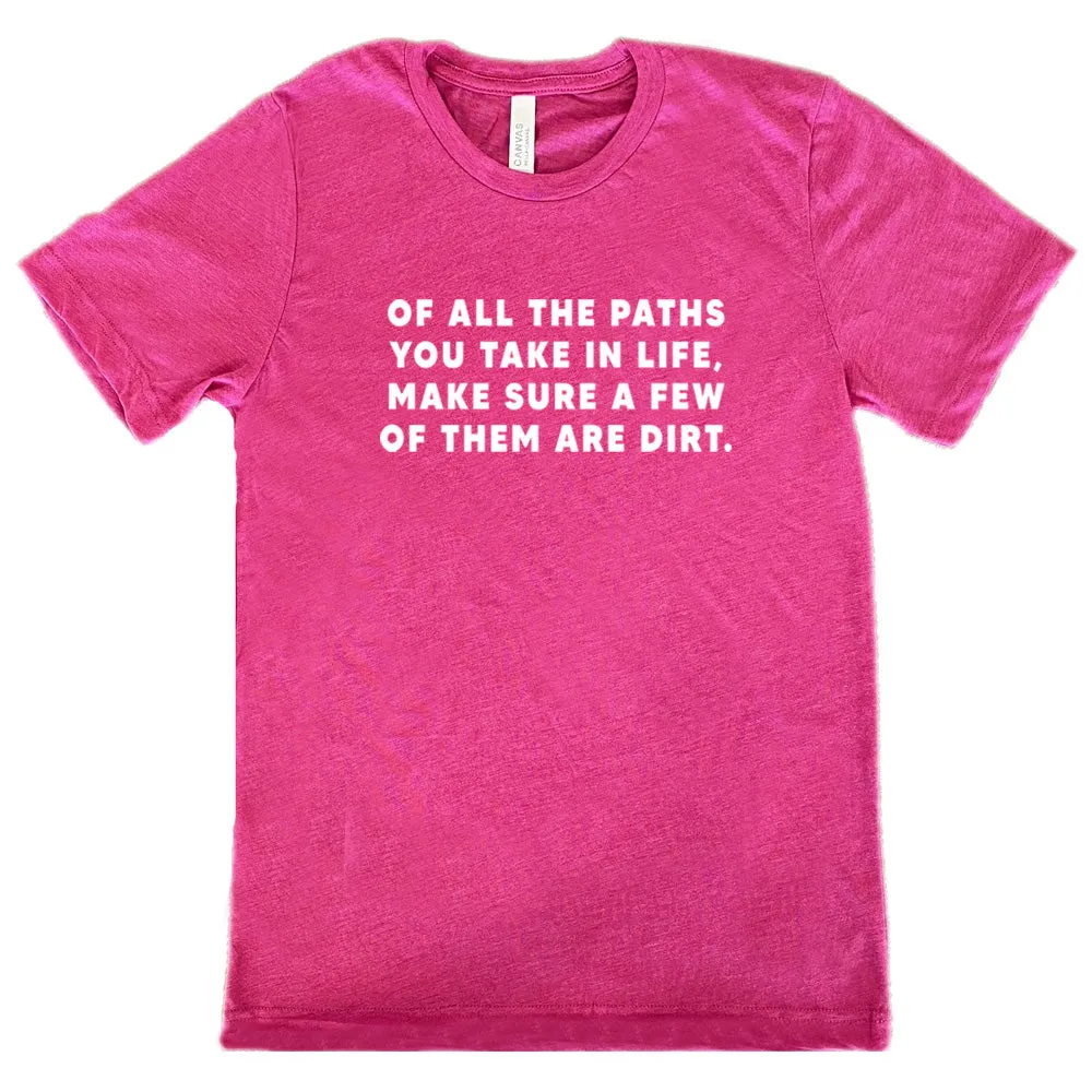 Of All The Paths You Take In Life, Make Sure A Few Of Them Are Dirt Shirt Unisex
