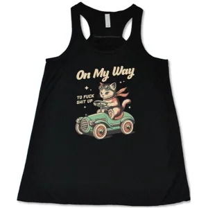On My Way To Fuck Shit Up Shirt
