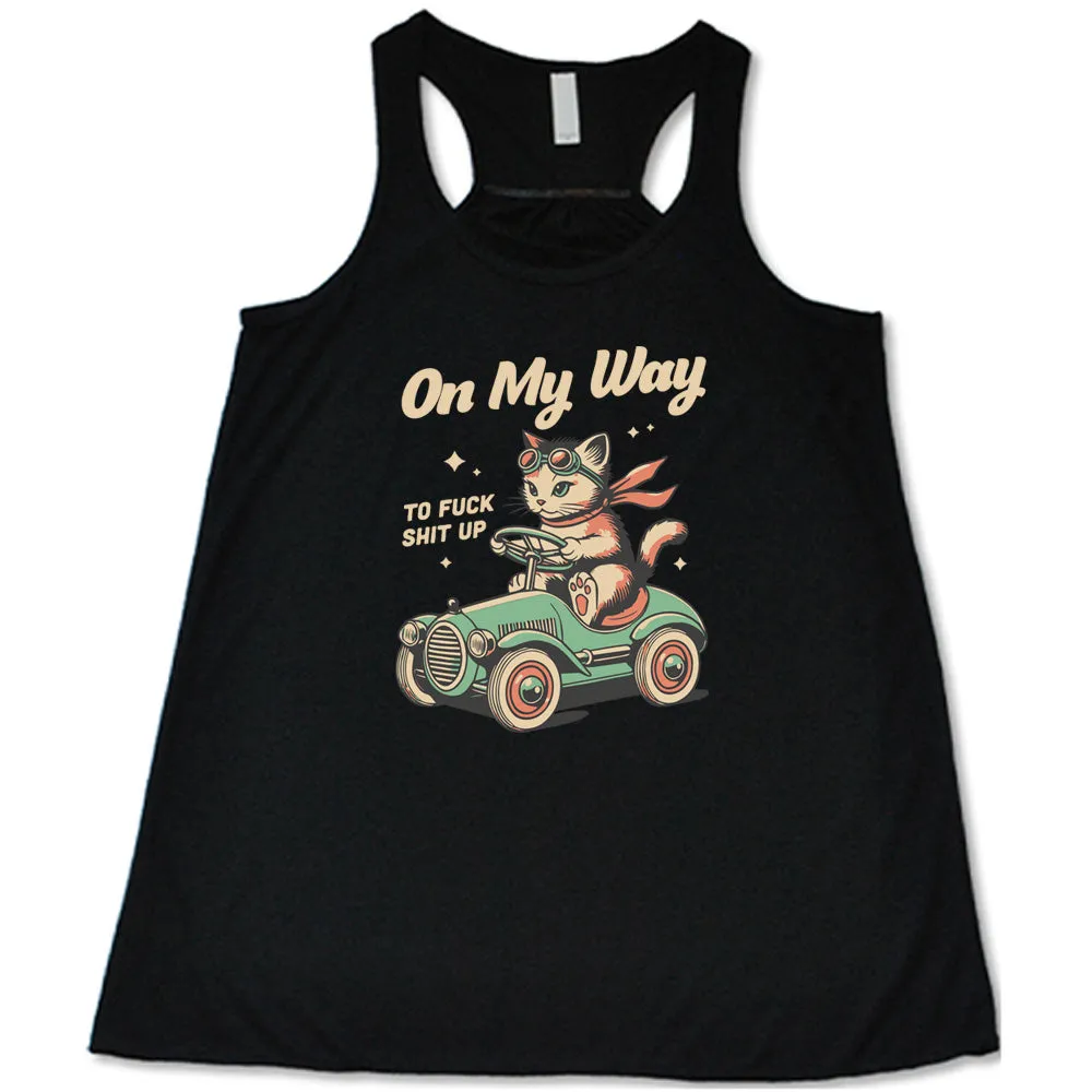 On My Way To Fuck Shit Up Shirt