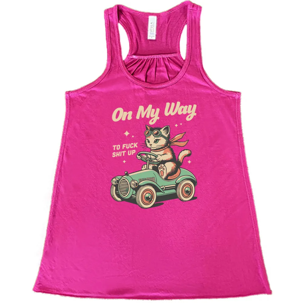 On My Way To Fuck Shit Up Shirt