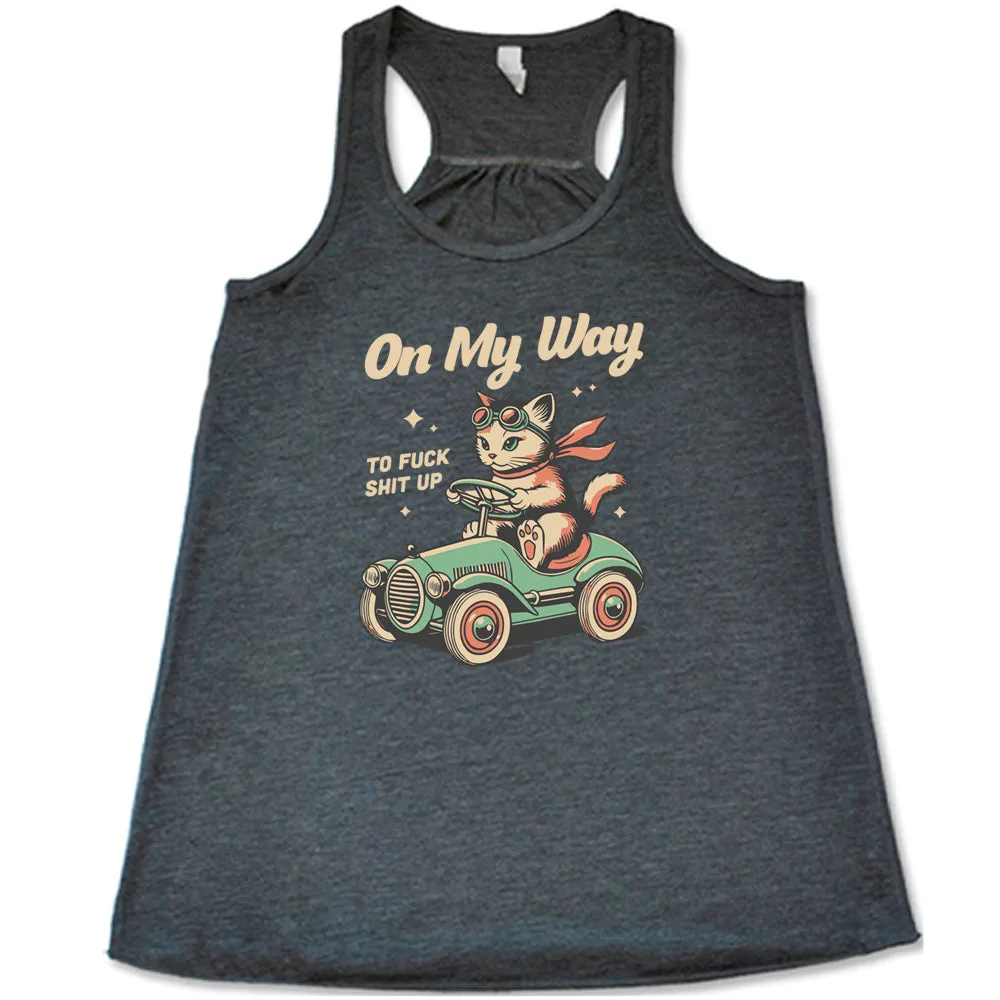 On My Way To Fuck Shit Up Shirt