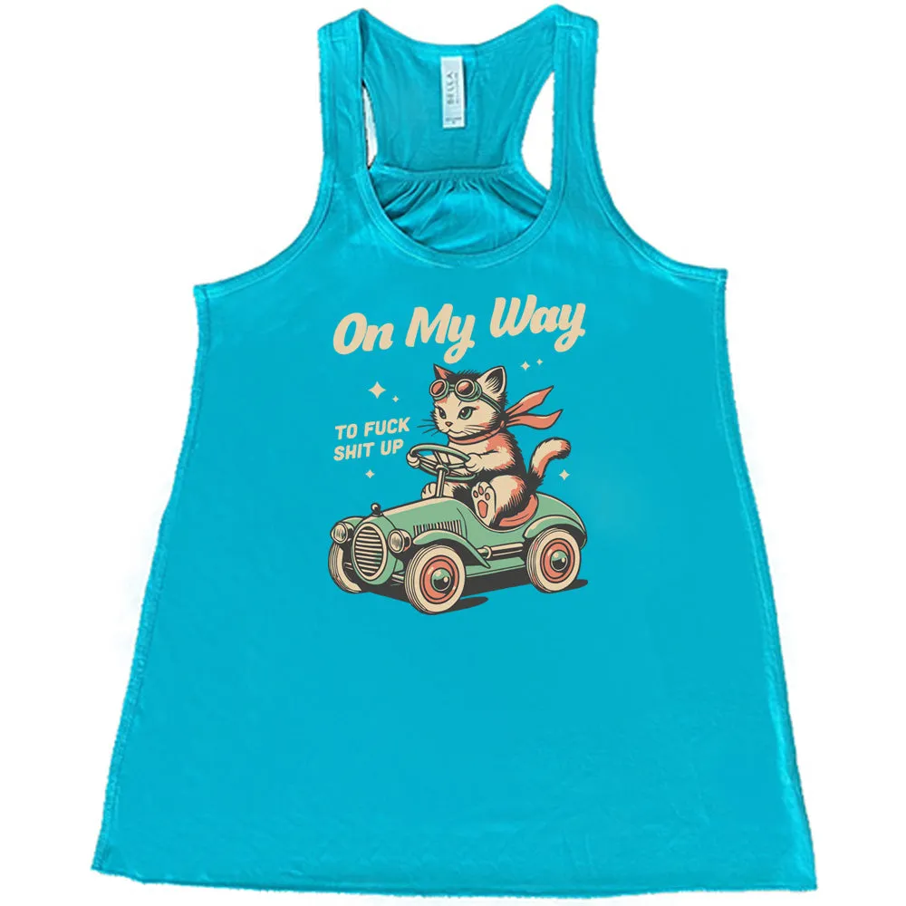 On My Way To Fuck Shit Up Shirt