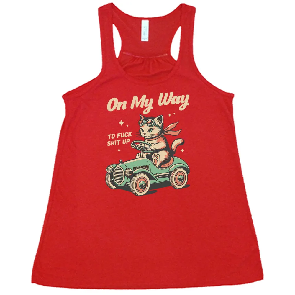 On My Way To Fuck Shit Up Shirt