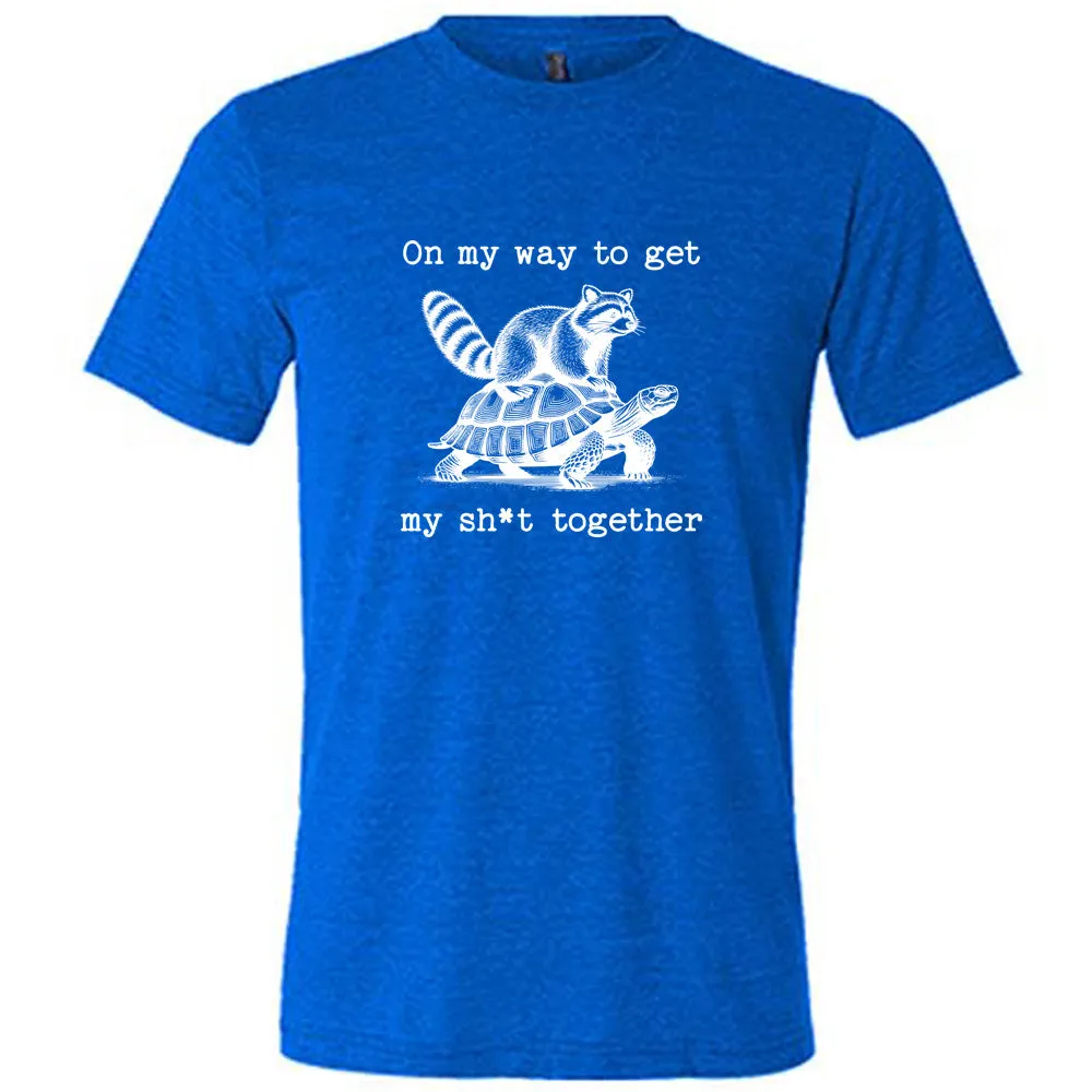 On My Way To Get My Shit Together Shirt Unisex