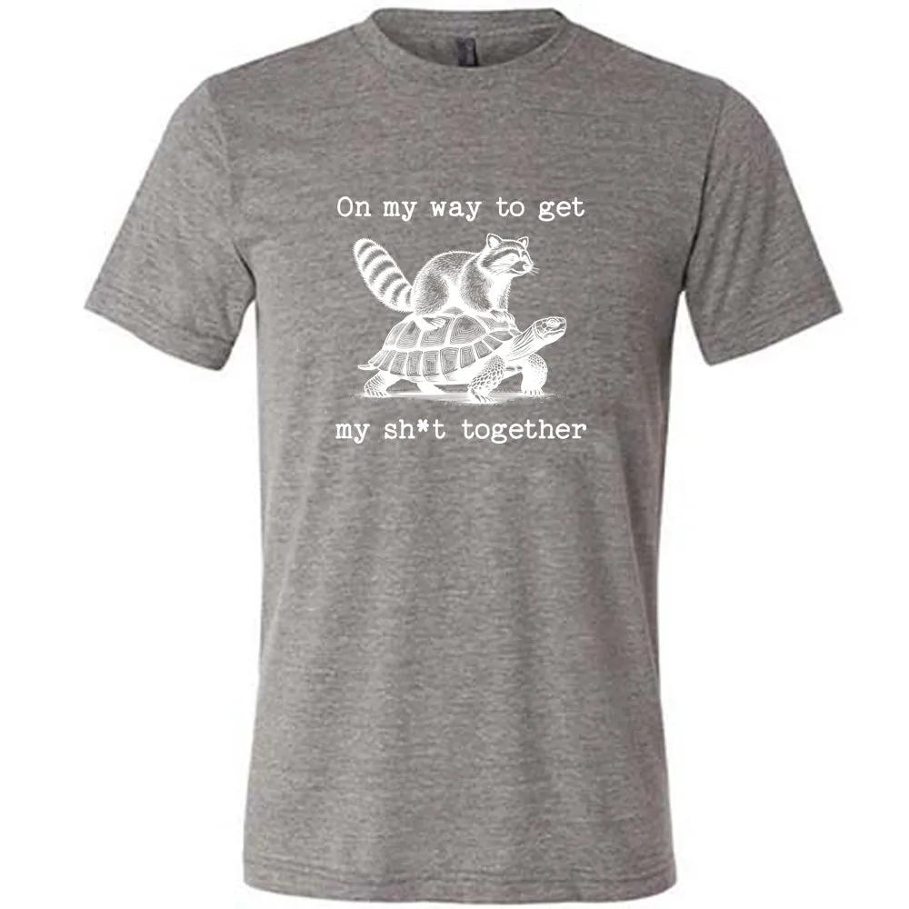 On My Way To Get My Shit Together Shirt Unisex