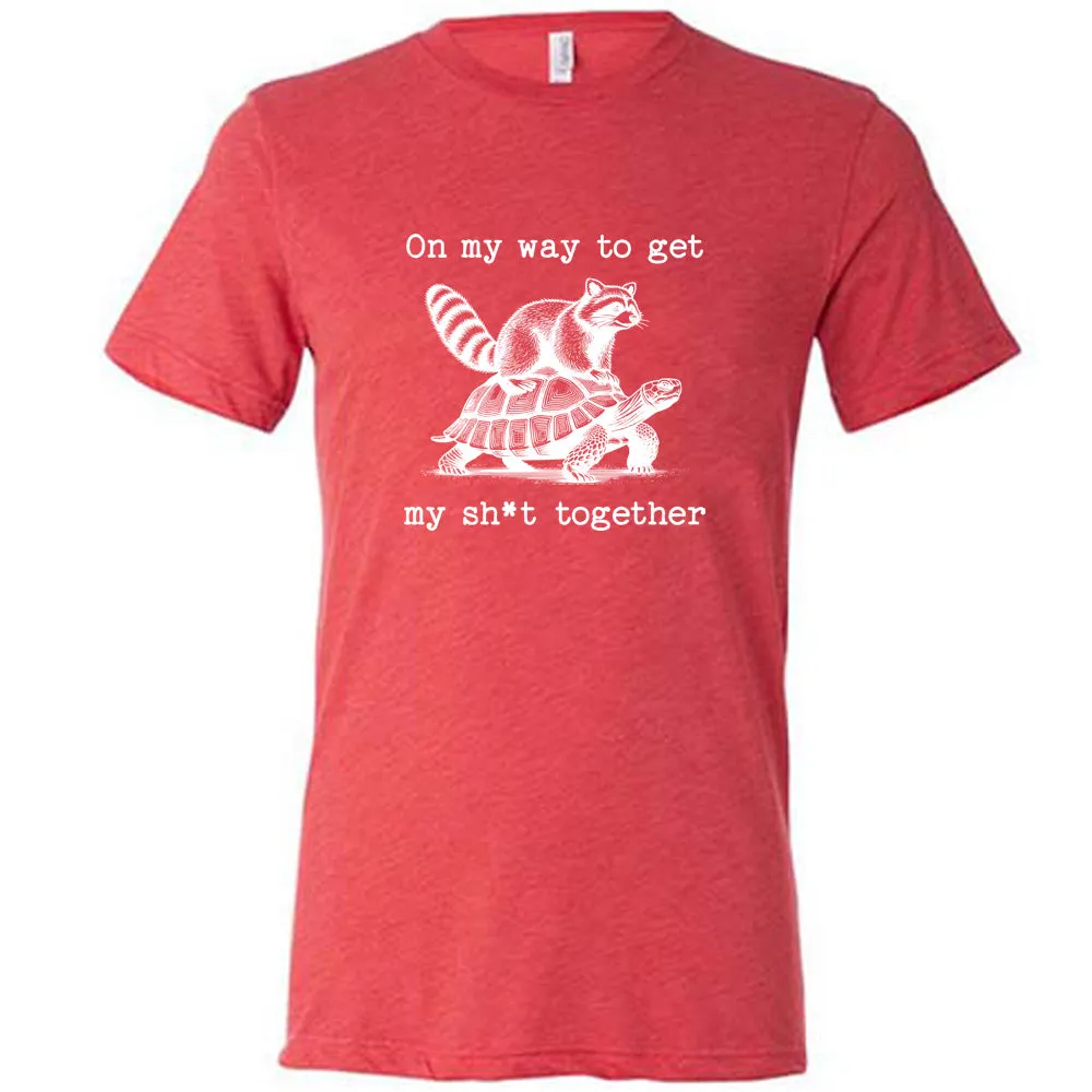 On My Way To Get My Shit Together Shirt Unisex