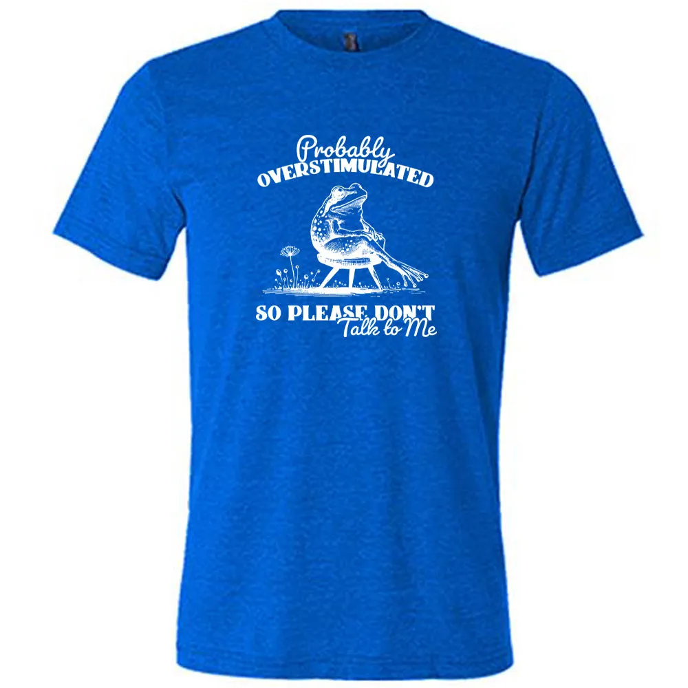 Probably Overstimulated So Please Don't Talk to Me Shirt Unisex