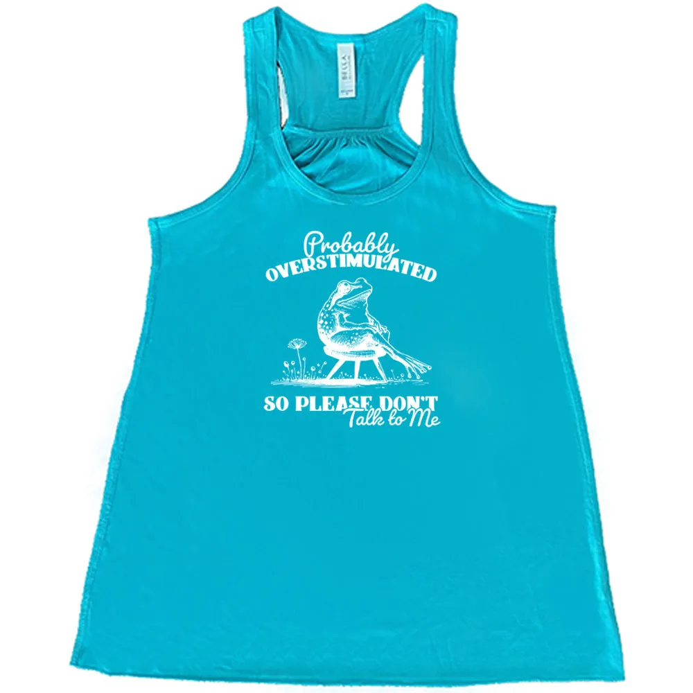 Probably Overstimulated So Please Don't Talk to Me Shirt