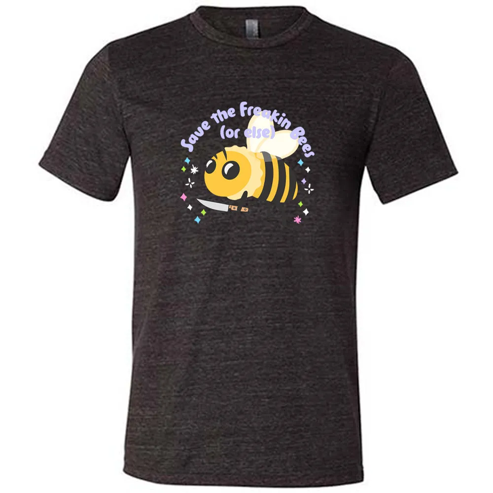 Save The Freakin Bees Or Else Shirt Unisex
