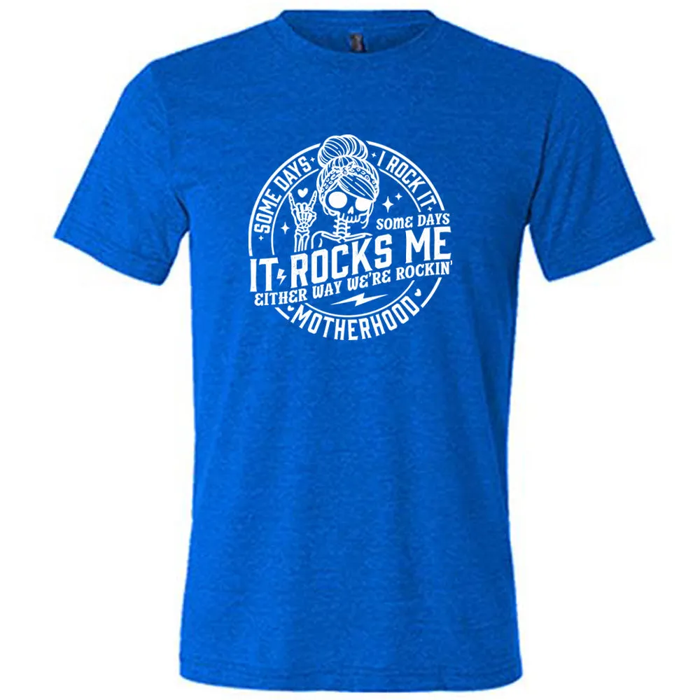 Some Days I Rock It Some Days It Rocks Me Shirt Unisex