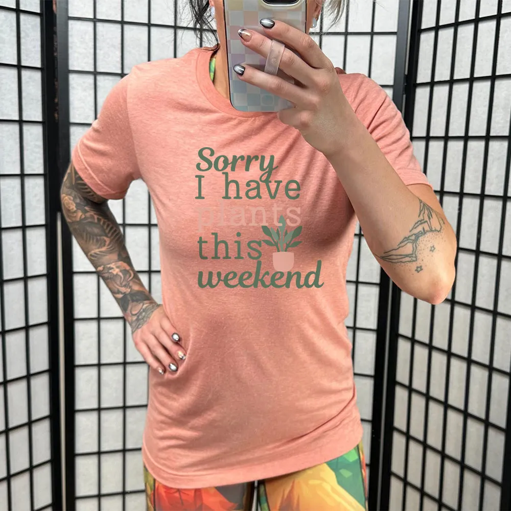 Sorry I Have Plants This Weekend Shirt Unisex