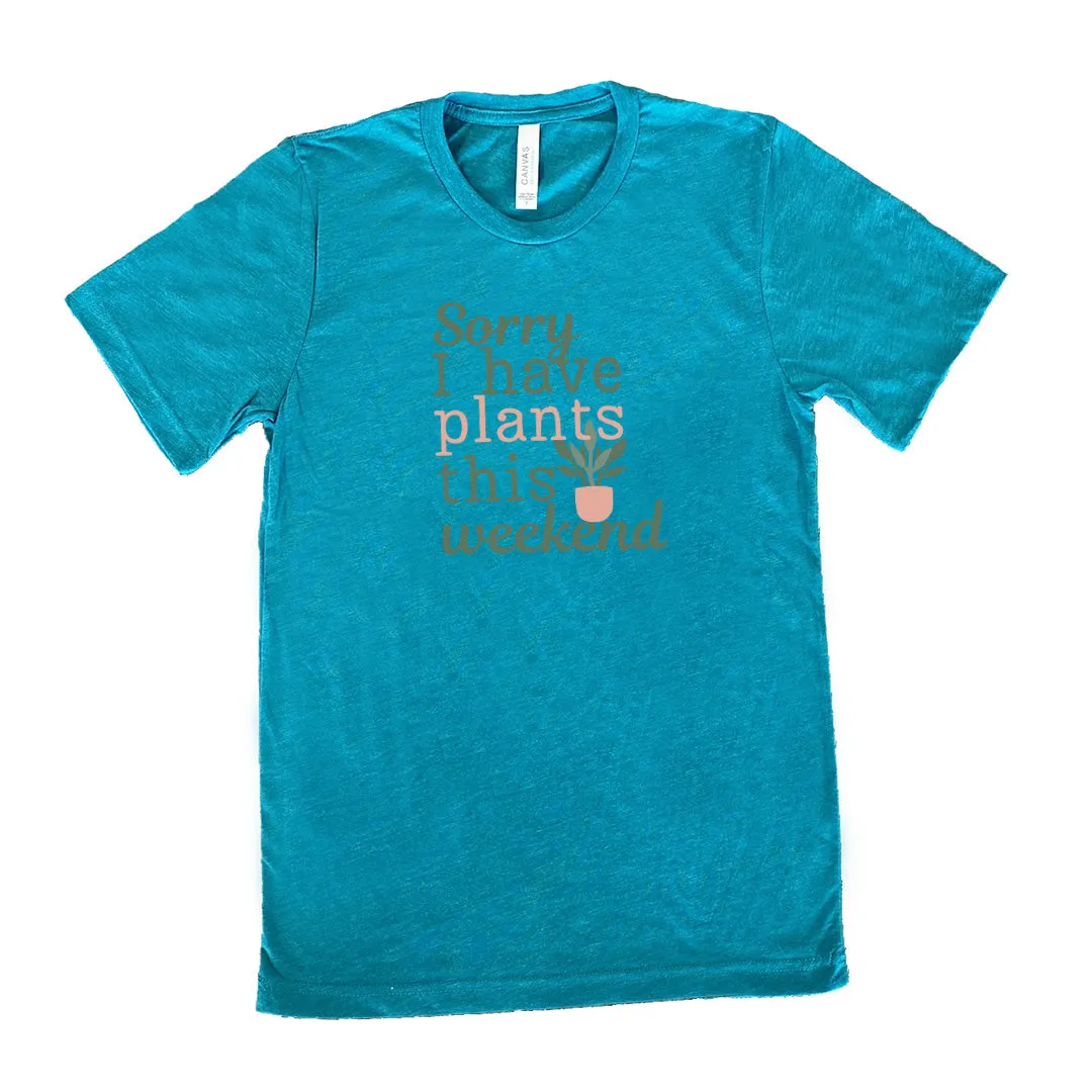 Sorry I Have Plants This Weekend Shirt Unisex