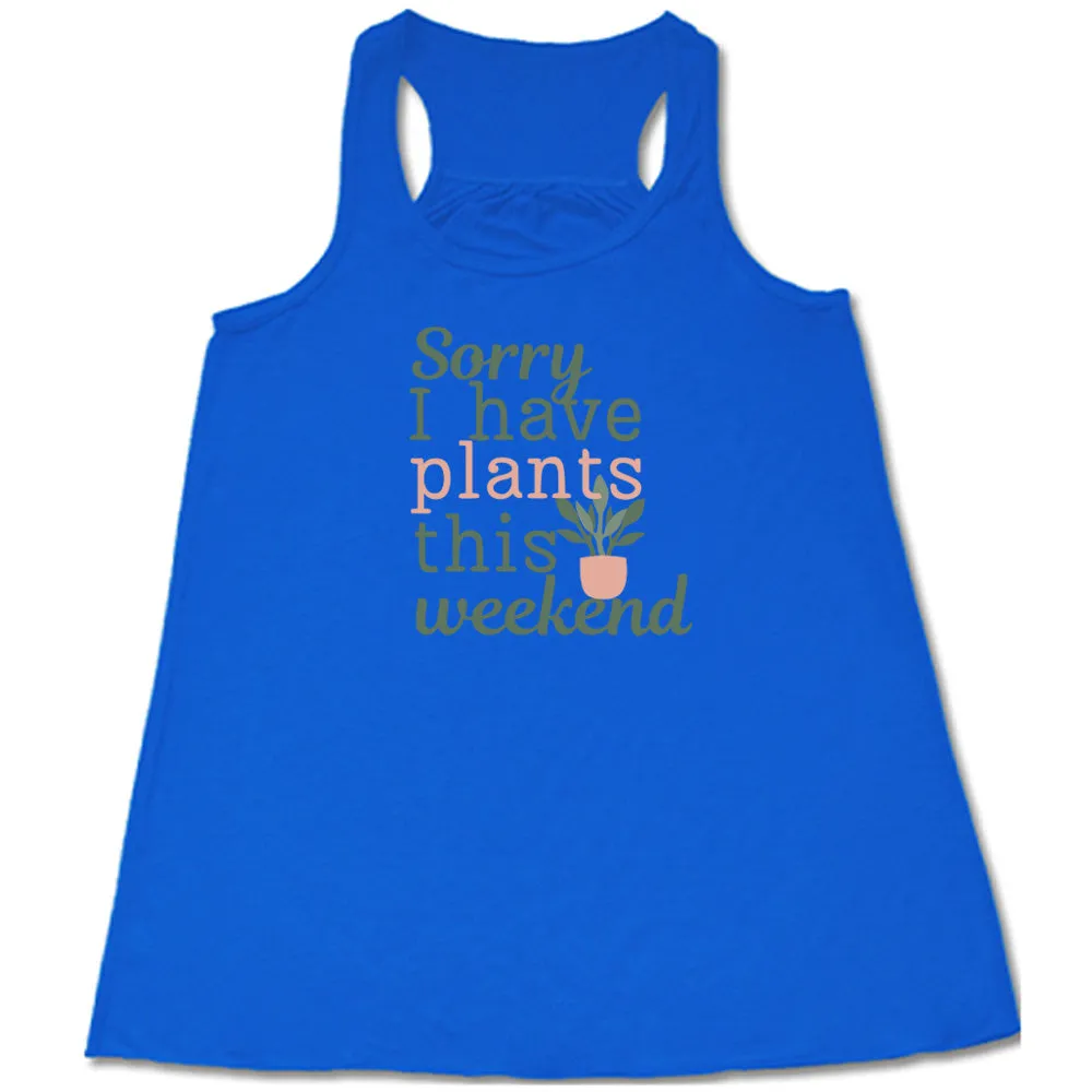 Sorry I Have Plants This Weekend Shirt