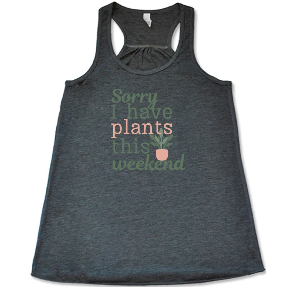 Sorry I Have Plants This Weekend Shirt