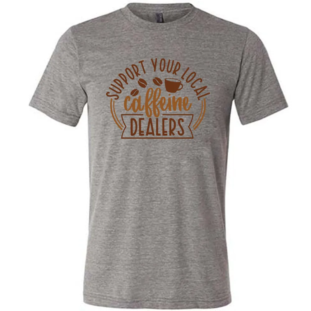 Support Your Local Caffeine Dealers Shirt Unisex