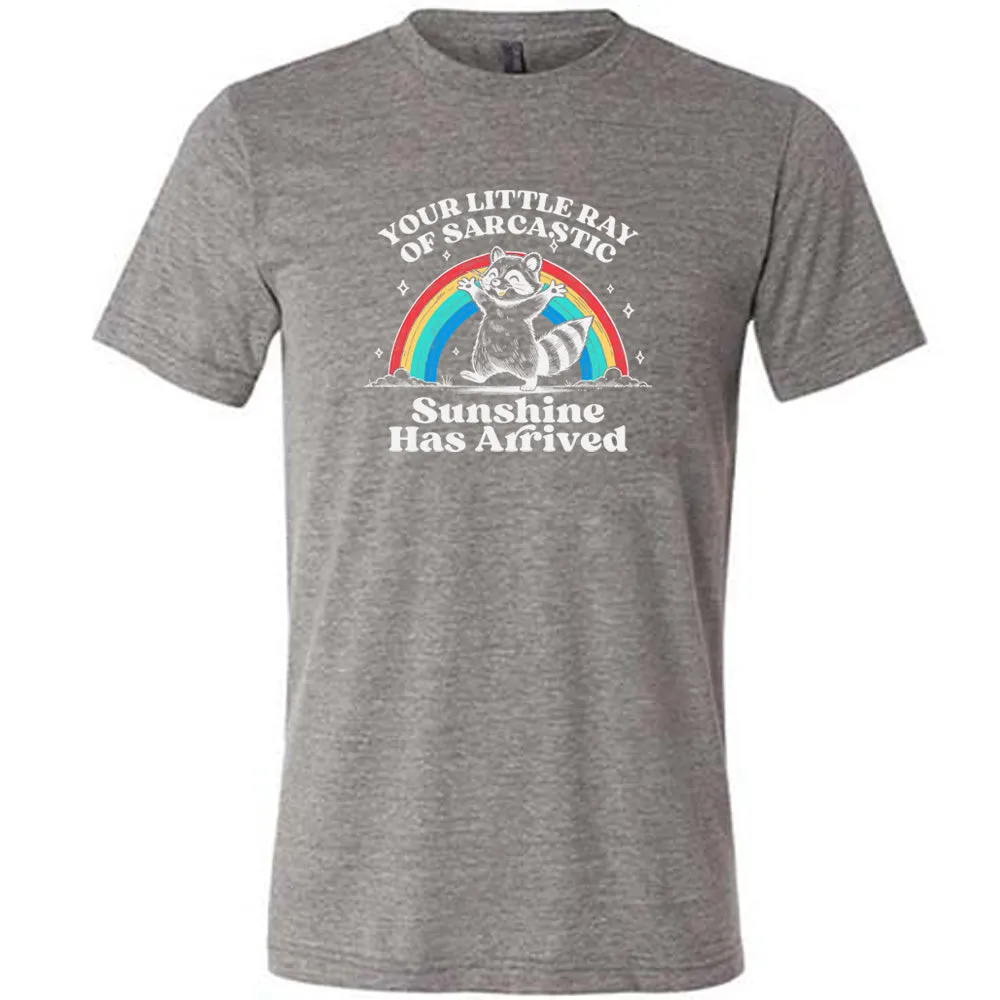 Your Little Ray of Sarcastic Sunshine Has Arrived Shirt Unisex