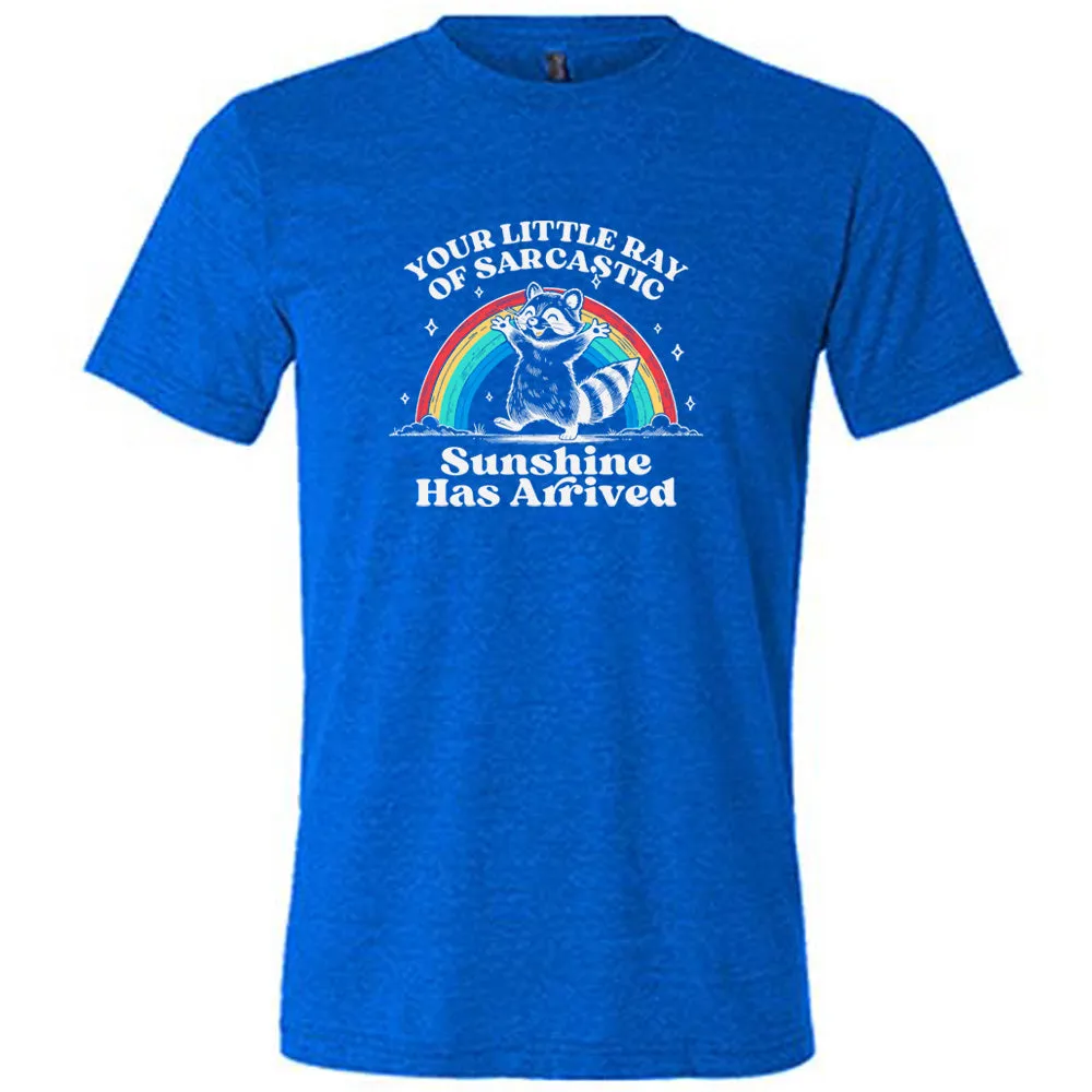 Your Little Ray of Sarcastic Sunshine Has Arrived Shirt Unisex
