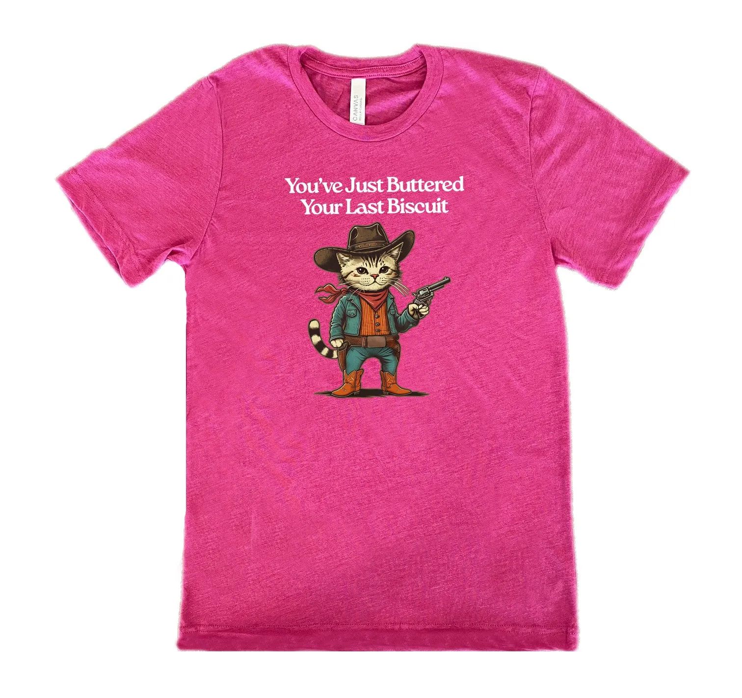 You've Just Buttered Your Last Biscuit Shirt Unisex